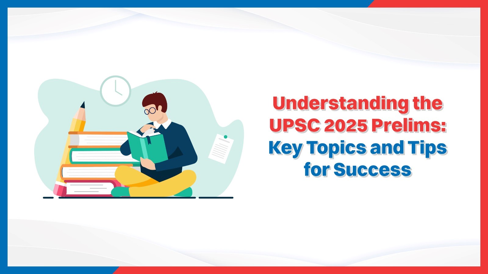 Understanding the UPSC 2025 Prelims Key Topics and Tips for Success.jpg